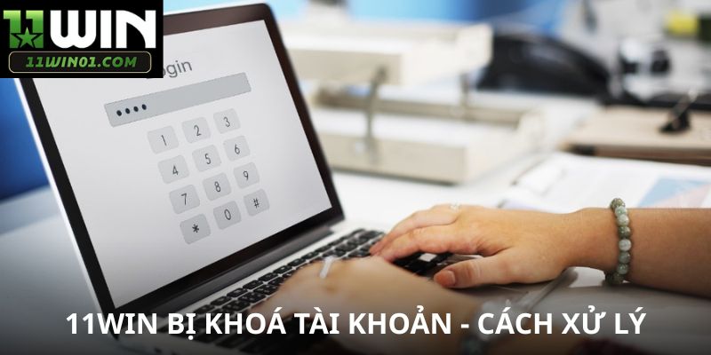 11WIN Bị Khoá Tài Khoản